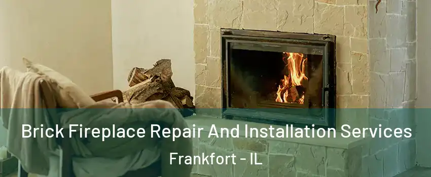 Brick Fireplace Repair And Installation Services Frankfort - IL