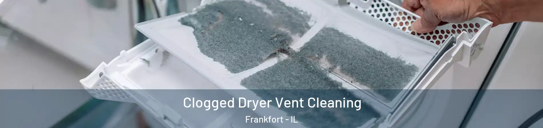  Clogged Dryer Vent Cleaning Frankfort - IL