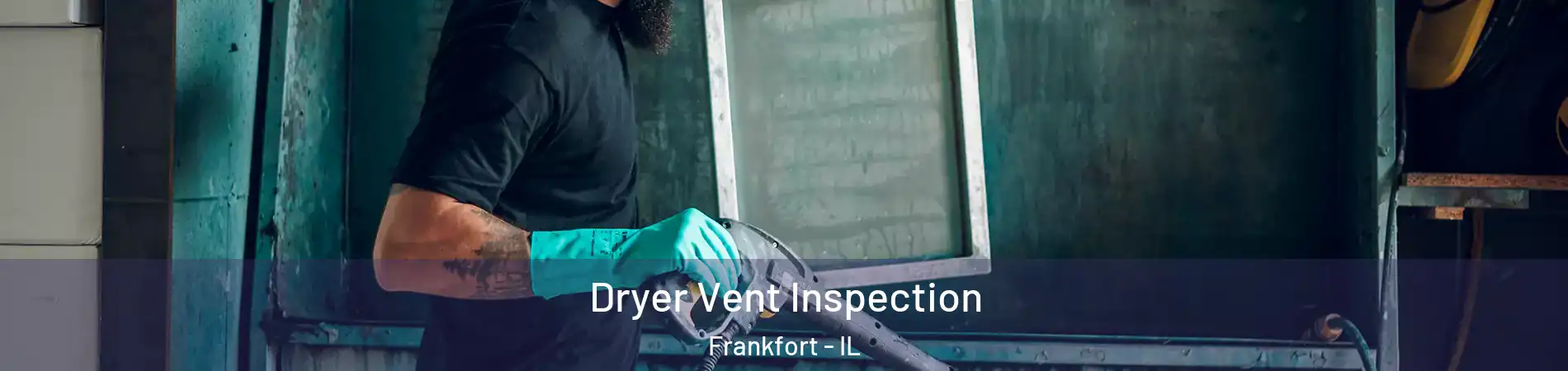  Dryer Vent Inspection Frankfort - IL