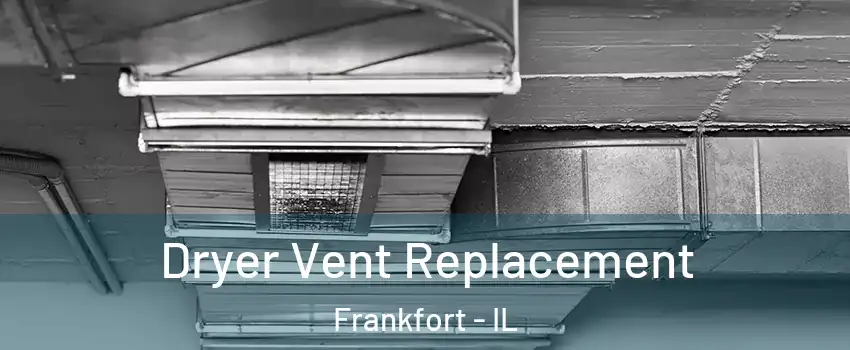  Dryer Vent Replacement Frankfort - IL