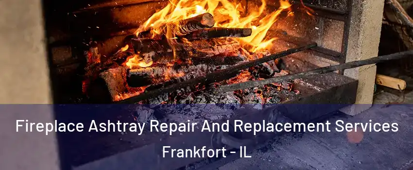 Fireplace Ashtray Repair And Replacement Services Frankfort - IL