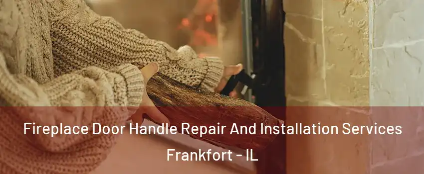  Fireplace Door Handle Repair And Installation Services Frankfort - IL