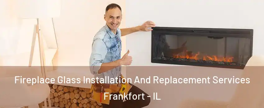  Fireplace Glass Installation And Replacement Services Frankfort - IL