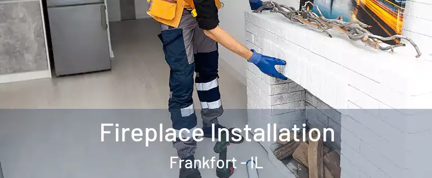  Fireplace Installation Frankfort - IL