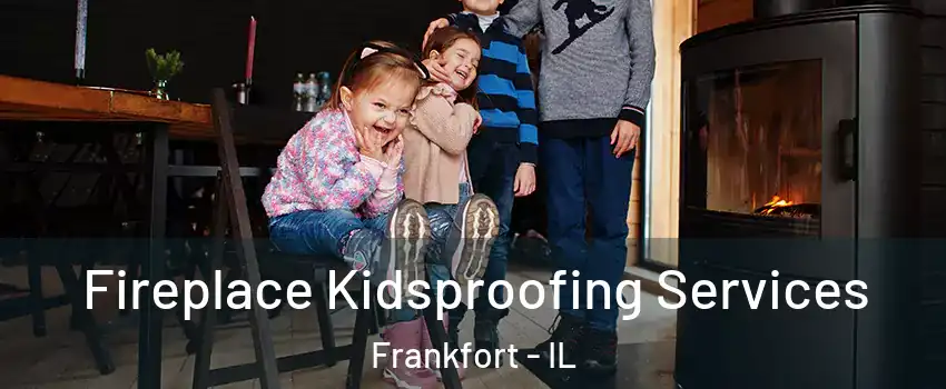  Fireplace Kidsproofing Services Frankfort - IL