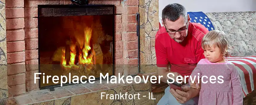  Fireplace Makeover Services Frankfort - IL