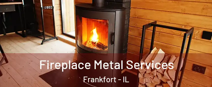  Fireplace Metal Services Frankfort - IL