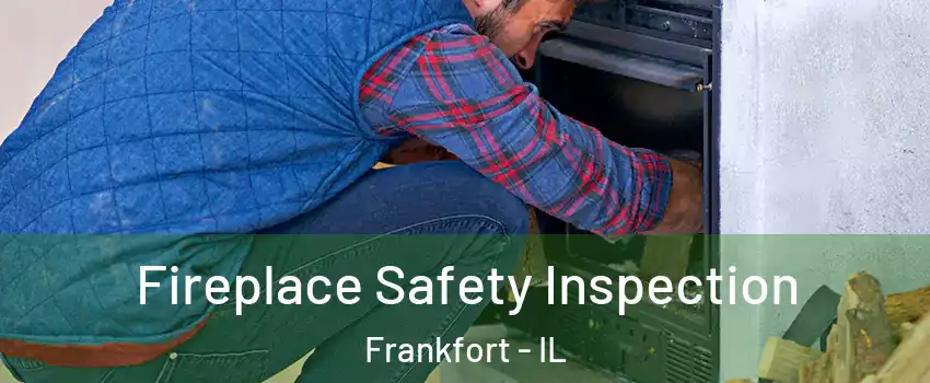 Fireplace Safety Inspection Frankfort - IL