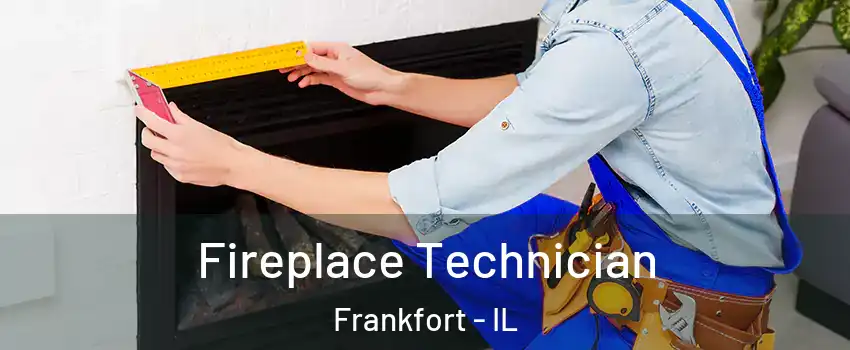  Fireplace Technician Frankfort - IL