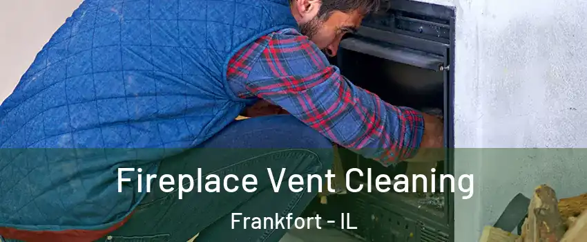  Fireplace Vent Cleaning Frankfort - IL