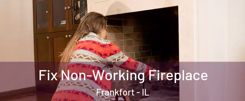  Fix Non-Working Fireplace Frankfort - IL