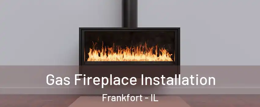 Gas Fireplace Installation Frankfort - IL