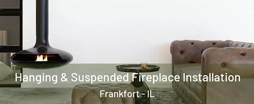  Hanging & Suspended Fireplace Installation Frankfort - IL