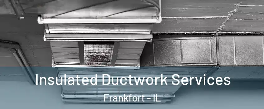  Insulated Ductwork Services Frankfort - IL