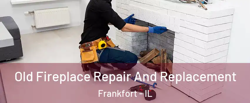  Old Fireplace Repair And Replacement Frankfort - IL