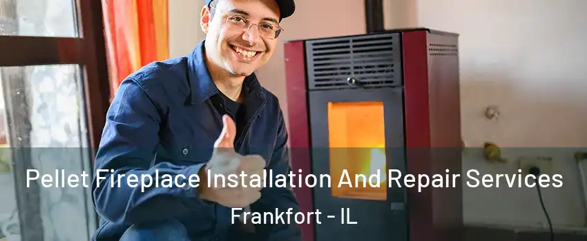  Pellet Fireplace Installation And Repair Services Frankfort - IL