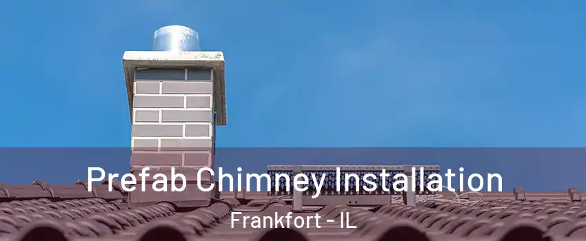  Prefab Chimney Installation Frankfort - IL