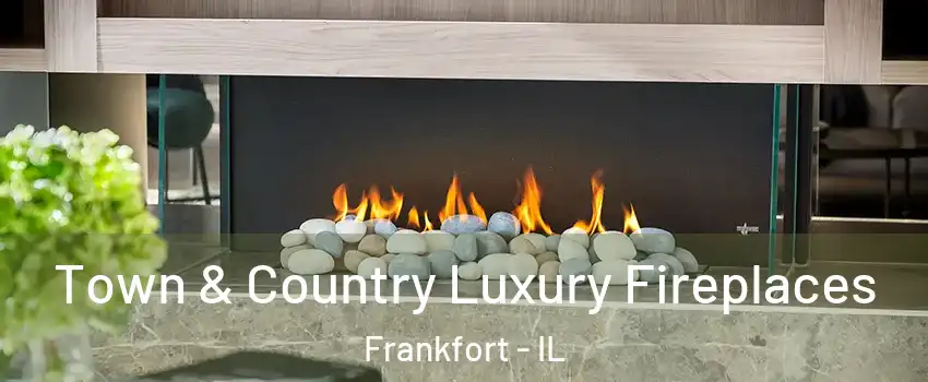  Town & Country Luxury Fireplaces Frankfort - IL
