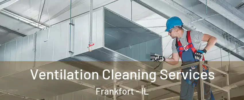 Ventilation Cleaning Services Frankfort - IL