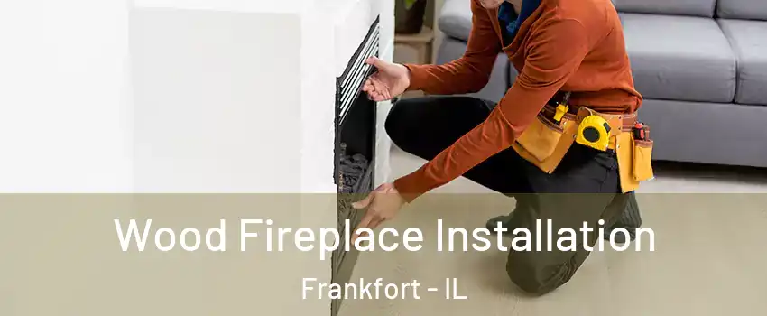  Wood Fireplace Installation Frankfort - IL